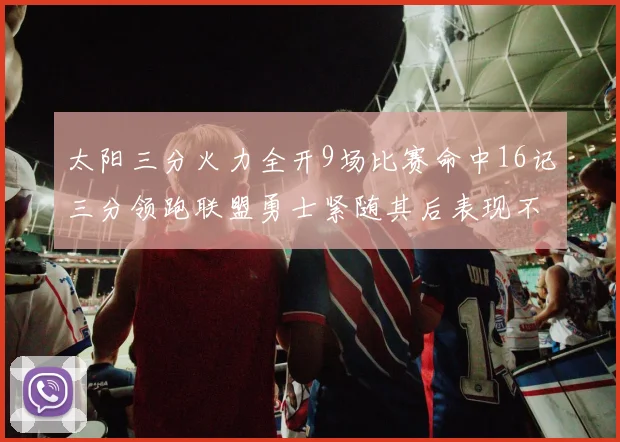 太阳三分火力全开9场比赛命中16记三分领跑联盟勇士紧随其后表现不俗