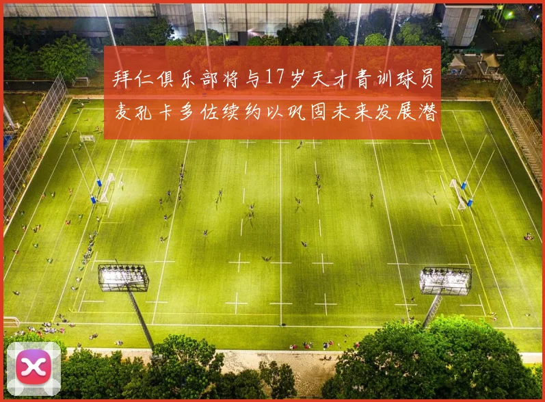 拜仁俱乐部将与17岁天才青训球员麦孔卡多佐续约以巩固未来发展潜力